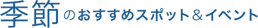 季節のおすすめスポット&イベント
